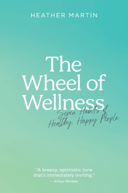 The Wheel of Wellness : 7 Habits of Healthy, Happy People, Paperback / softback Book
