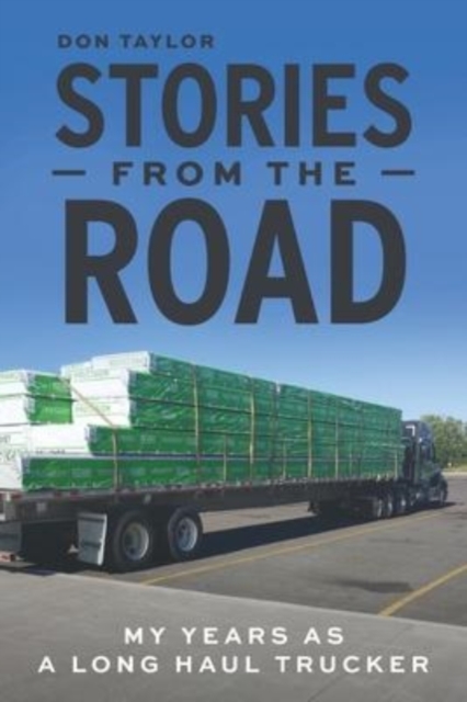 Stories From The Road : My Years as a Long Haul Trucker, Paperback / softback Book
