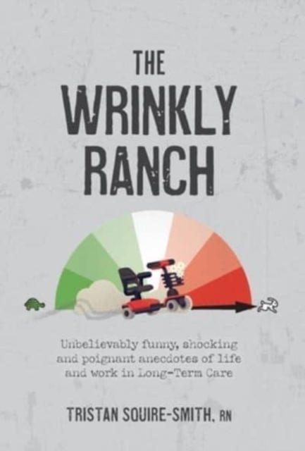 The Wrinkly Ranch : Unbelievably funny, shocking and poignant anecdotes of life and work in Long-Term Care, Hardback Book