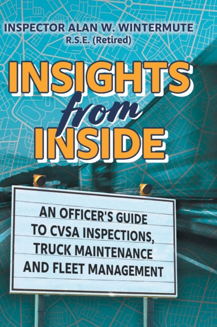 Insights from Inside : An Officer's guide to CVSA Inspections, Truck Maintenance and Fleet Management, Hardback Book