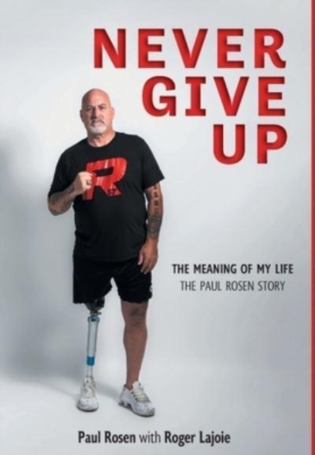 Never Give Up : The Meaning of My Life - The Paul Rosen Story, Hardback Book