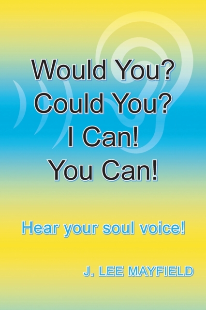 Would You? Could You? I Can! You Can! : Hear your soul voice!, Paperback / softback Book