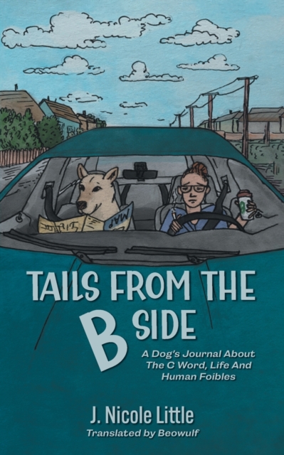 Tails from the B Side : A Dog's Journal About the C Word, Life and Human Foibles, Paperback / softback Book