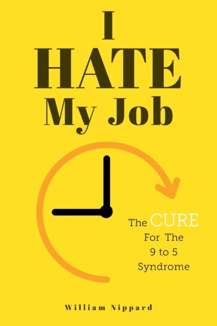 I Hate My Job : The Cure For The 9- 5 Syndrome, Paperback / softback Book