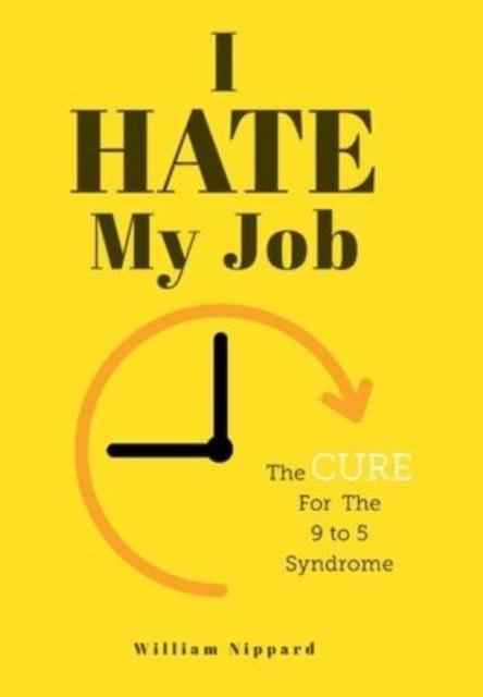 I Hate My Job : The Cure For The 9- 5 Syndrome, Hardback Book