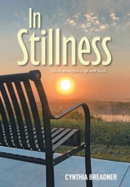In Stillness : Short Stories from a Life Well Lived..., Hardback Book