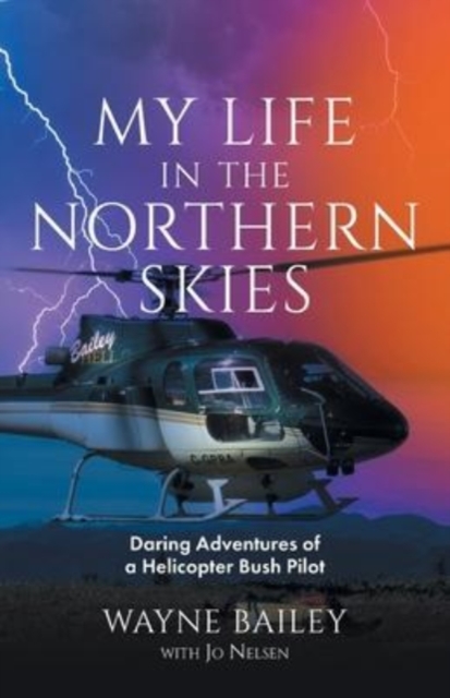 My Life in the Northern Skies : Daring Adventures of a Helicopter Bush Pilot, Paperback / softback Book