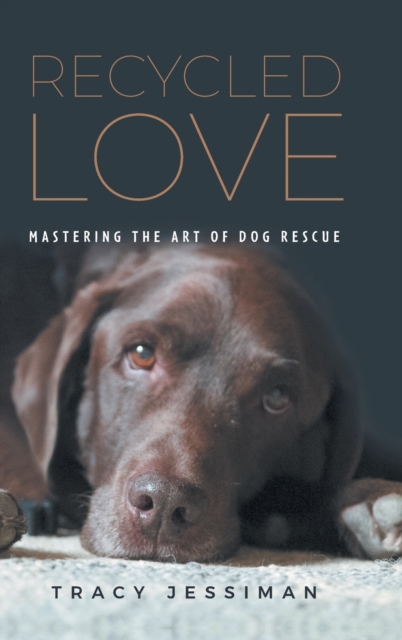 Recycled Love : Mastering The Art of Dog Rescue, Hardback Book