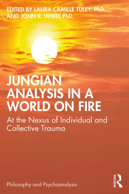 Jungian Analysis in a World on Fire : At the Nexus of Individual and Collective Trauma, EPUB eBook