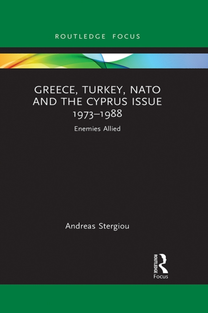Greece, Turkey, NATO and the Cyprus Issue 1973-1988 : Enemies Allied, PDF eBook