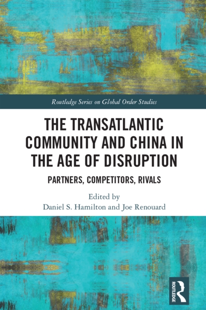 The Transatlantic Community and China in the Age of Disruption : Partners, Competitors, Rivals, PDF eBook
