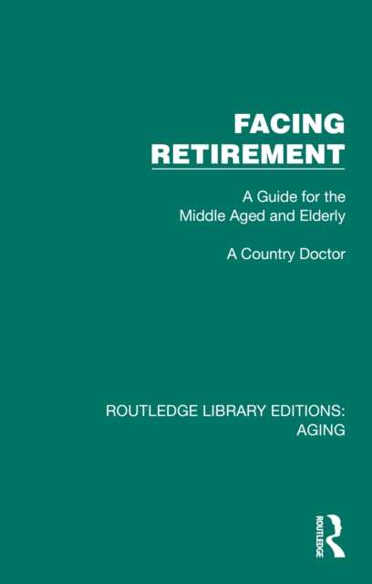 Facing Retirement : A Guide for the Middle Aged and Elderly, PDF eBook