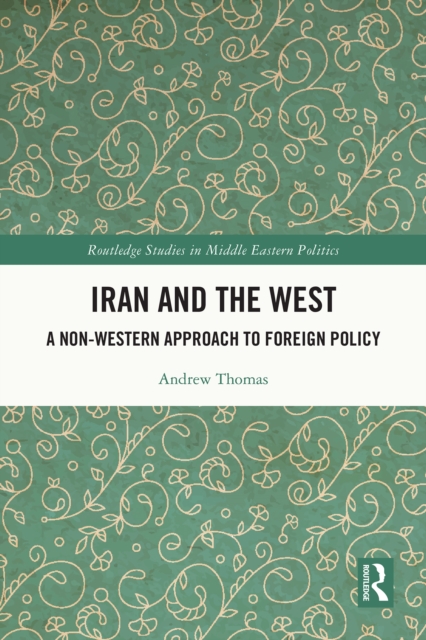 Iran and the West : A Non-Western Approach to Foreign Policy, PDF eBook
