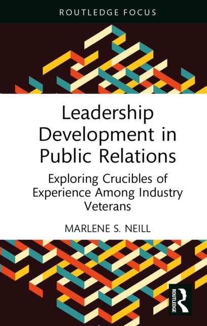 Leadership Development in Public Relations : Exploring Crucibles of Experience Among Industry Veterans, PDF eBook