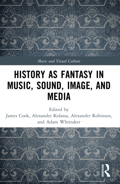 History as Fantasy in Music, Sound, Image, and Media, PDF eBook