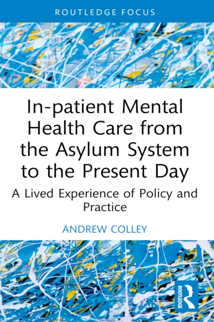 In-patient Mental Health Care from the Asylum System to the Present Day : A Lived Experience of Policy and Practice, EPUB eBook