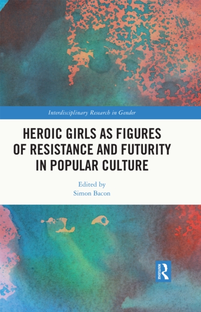 Heroic Girls as Figures of Resistance and Futurity in Popular Culture, PDF eBook