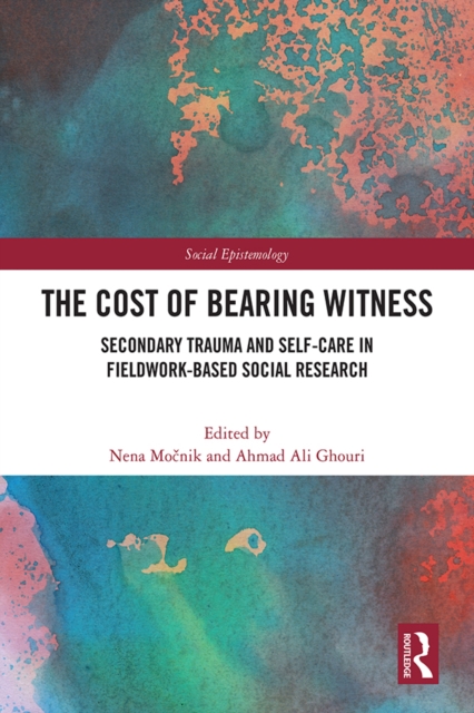 The Cost of Bearing Witness : Secondary Trauma and Self-Care in Fieldwork-Based Social Research, EPUB eBook