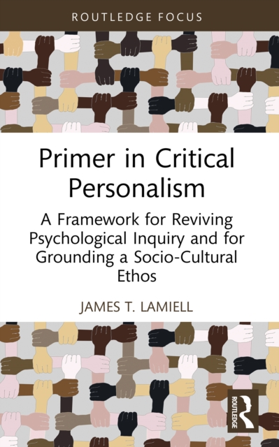 Primer in Critical Personalism : A Framework for Reviving Psychological Inquiry and for Grounding a Socio-Cultural Ethos, PDF eBook