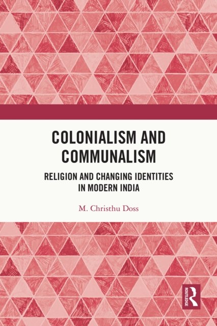 Colonialism and Communalism : Religion and Changing Identities in Modern India, PDF eBook