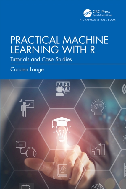 Practical Machine Learning with R : Tutorials and Case Studies, PDF eBook