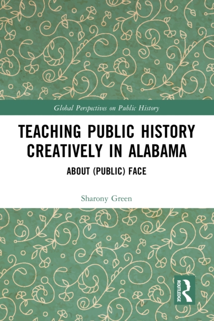 Teaching Public History Creatively in Alabama : About (Public) Face, PDF eBook