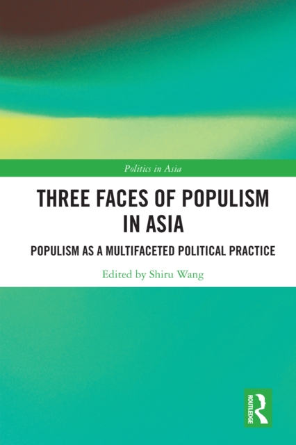 Three Faces of Populism in Asia : Populism as a Multifaceted Political Practice, PDF eBook