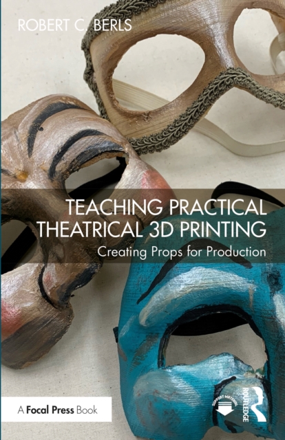 Teaching Practical Theatrical 3D Printing : Creating Props for Production, PDF eBook