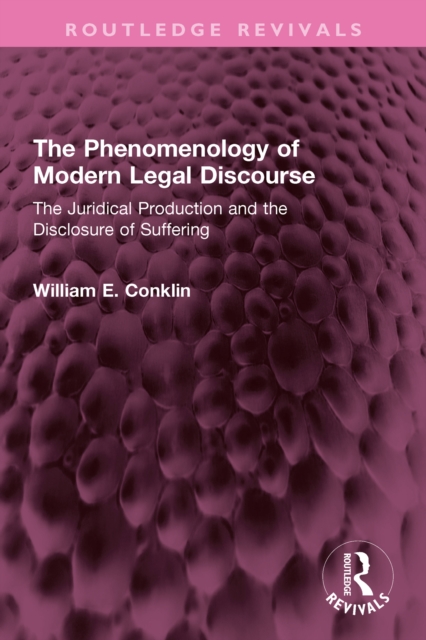 The Phenomenology of Modern Legal Discourse : The Juridical Production and the Disclosure of Suffering, PDF eBook