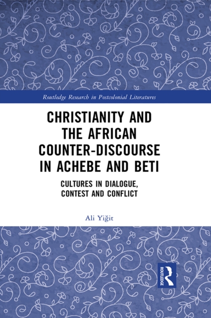 Christianity and the African Counter-Discourse in Achebe and Beti : Cultures in Dialogue, Contest and Conflict, EPUB eBook