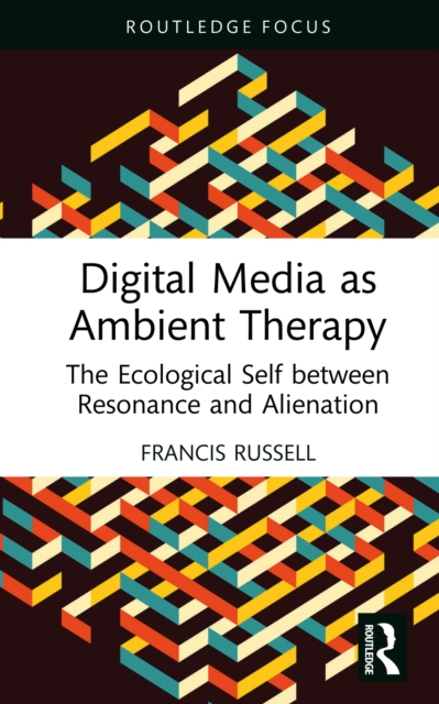 Digital Media as Ambient Therapy : The Ecological Self between Resonance and Alienation, EPUB eBook