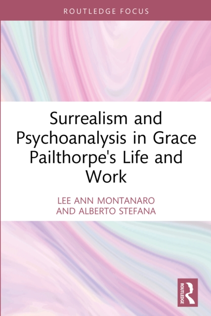 Surrealism and Psychoanalysis in Grace Pailthorpe's Life and Work, PDF eBook