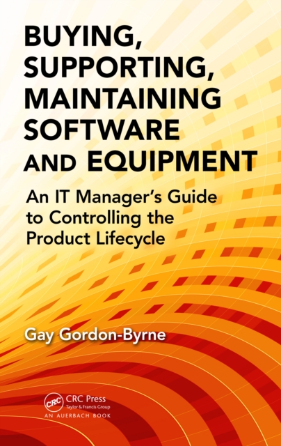 Buying, Supporting, Maintaining Software and Equipment : An IT Manager's Guide to Controlling the Product Lifecycle, EPUB eBook