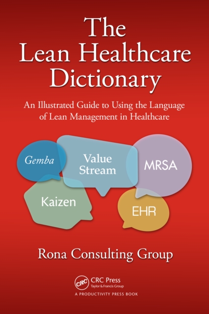 The Lean Healthcare Dictionary : An Illustrated Guide to Using the Language of Lean Management in Healthcare, EPUB eBook