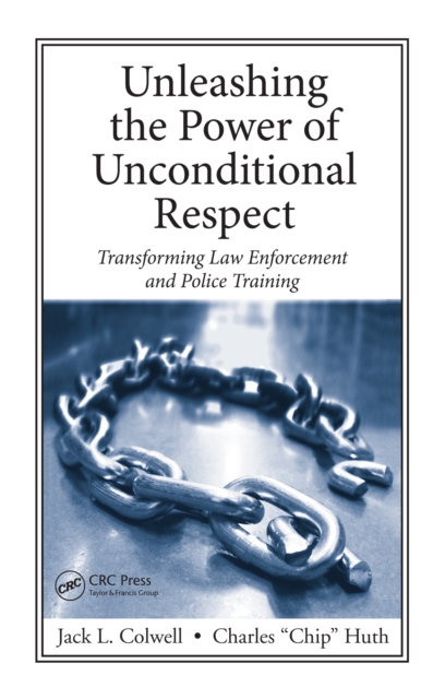 Unleashing the Power of Unconditional Respect : Transforming Law Enforcement and Police Training, EPUB eBook