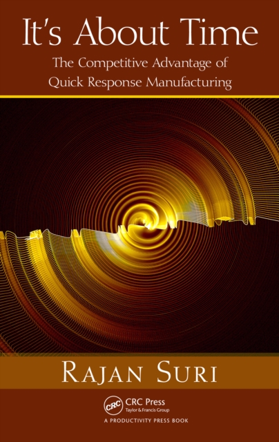 It's About Time : The Competitive Advantage of Quick Response Manufacturing, EPUB eBook