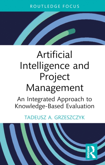 Artificial Intelligence and Project Management : An Integrated Approach to Knowledge-Based Evaluation, PDF eBook