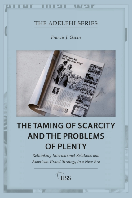 The Taming of Scarcity and the Problems of Plenty : Rethinking International Relations and American Grand Strategy in a New Era, EPUB eBook