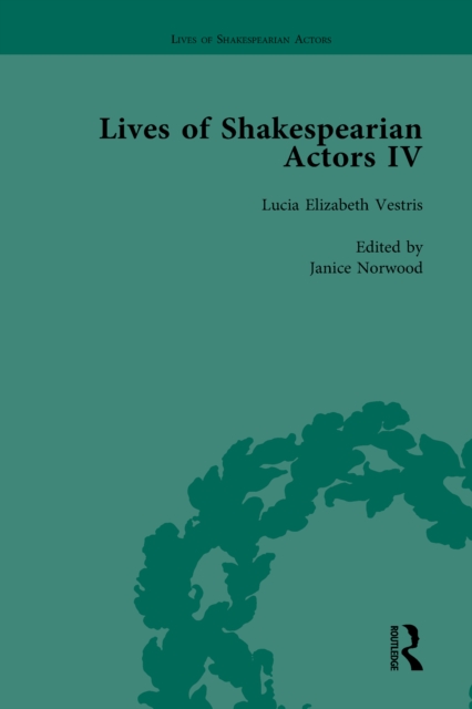 Lives of Shakespearian Actors, Part IV, Volume 2 : Helen Faucit, Lucia Elizabeth Vestris and Fanny Kemble by Their Contemporaries, PDF eBook