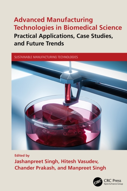 Advanced Manufacturing Technologies in Biomedical Science : Practical ...