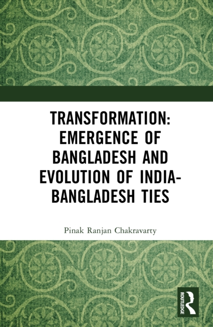 Pinak Ranjan Das Transformation: Emergence of Bangladesh and Evolution of India ...
