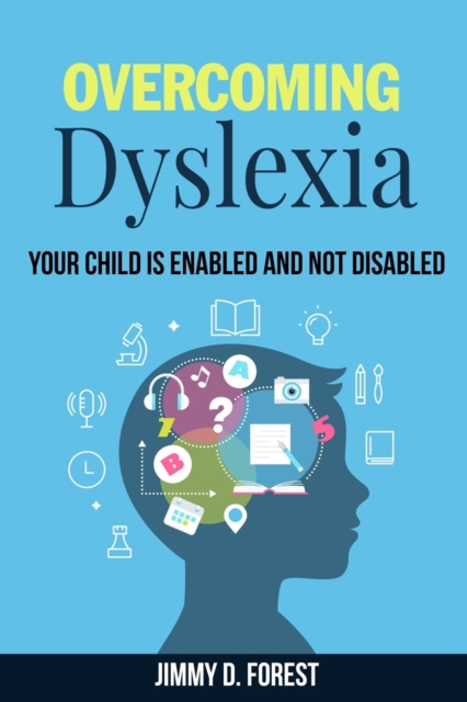 Overcoming Dyslexia : Your Child Is Enabled And Not Disabled, Paperback / softback Book