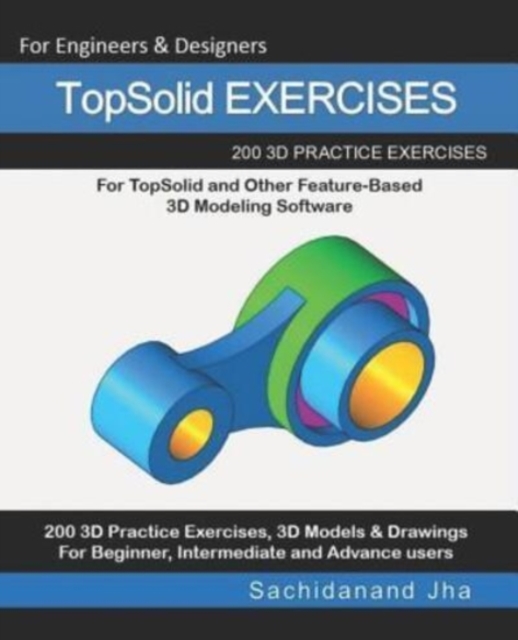 TopSolid EXERCISES : 200 3D Practice Drawings For TopSolid and Other Feature-Based 3D Modeling Software, Paperback / softback Book