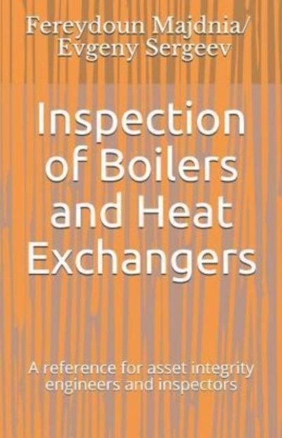 Inspection of Boilers and Heat Exchangers : A reference for asset integrity engineers and inspectors, Paperback / softback Book