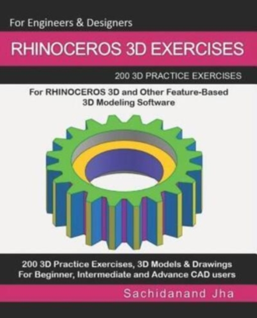 Rhinoceros 3D Exercises : 200 3D Practice Exercises For RHINOCEROS 3D and Other Feature-Based 3D Modeling Software, Paperback / softback Book