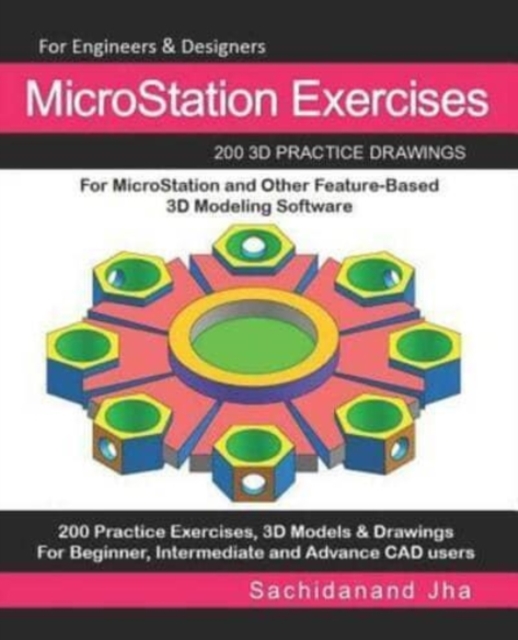 MicroStation Exercises : 200 3D Practice Drawings For MicroStation and Other Feature-Based 3D Modeling Software, Paperback / softback Book