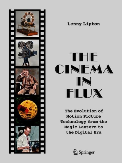 The Cinema in Flux : The Evolution of Motion Picture Technology from the Magic Lantern to the Digital Era, Hardback Book