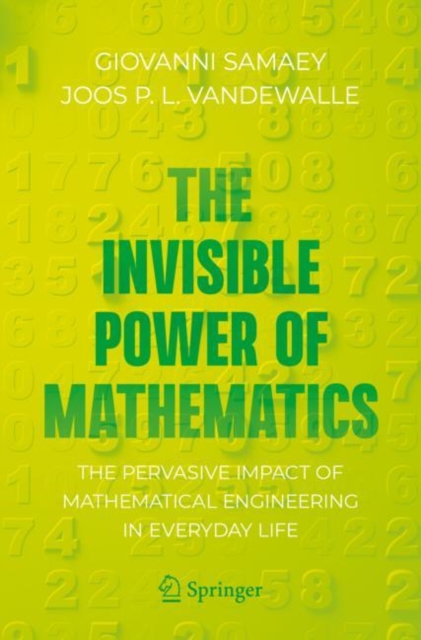 The Invisible Power of Mathematics : The Pervasive Impact of Mathematical Engineering in Everyday Life, Paperback / softback Book