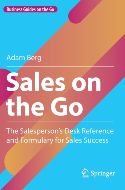 Sales on the Go : The Salesperson’s Desk Reference and Formulary for Sales Success, Hardback Book
