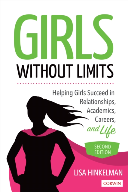 Girls Without Limits : Helping Girls Succeed in Relationships, Academics, Careers, and Life, Paperback / softback Book